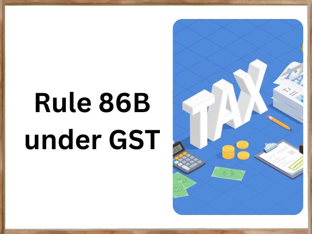 All You Need to Know About Rule 86B under GST: Restriction on ITC Utilization in Electronic Credit Ledger