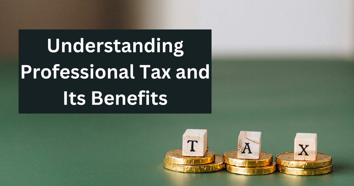 Understanding Professional Tax and Its Benefits