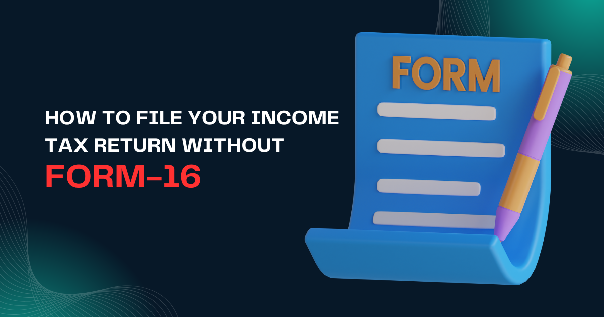 How to E-file Your Income Tax Return Without Form 16