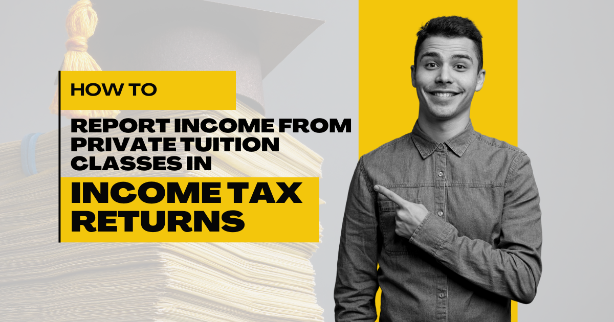 How to Report Income from Private Tuition Classes in Income Tax Returns