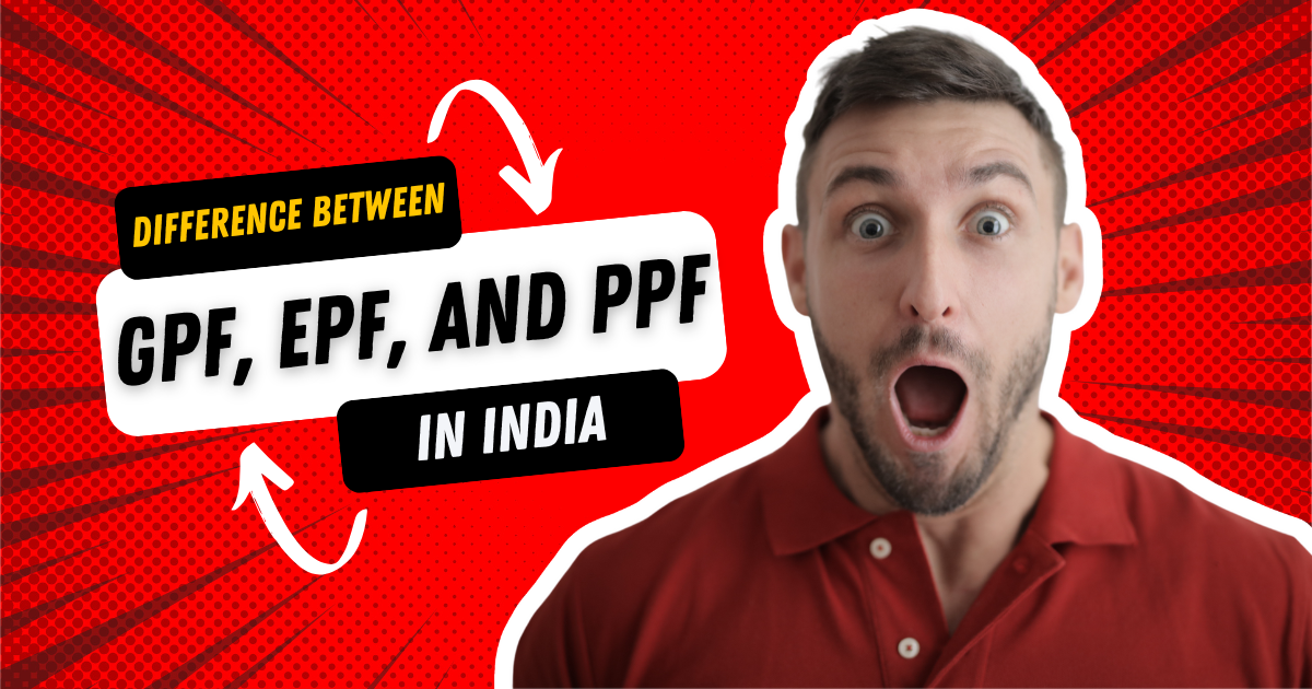 Difference between GPF, EPF, and PPF in India