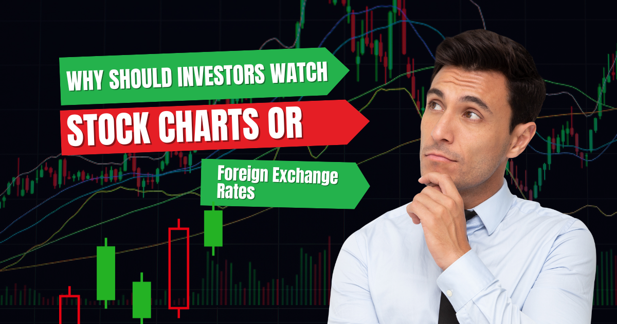 Why Should Investors Keep an Eye on Stock Charts and Foreign Exchange Rates