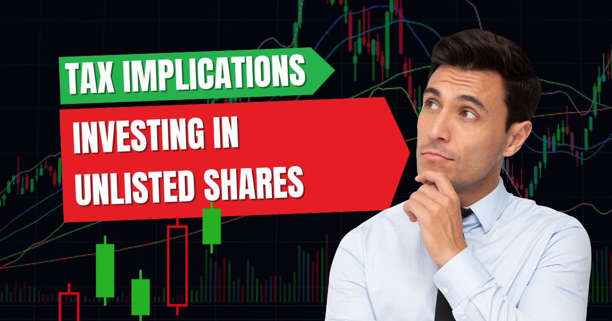 Tax Implications of Investing in Unlisted Shares