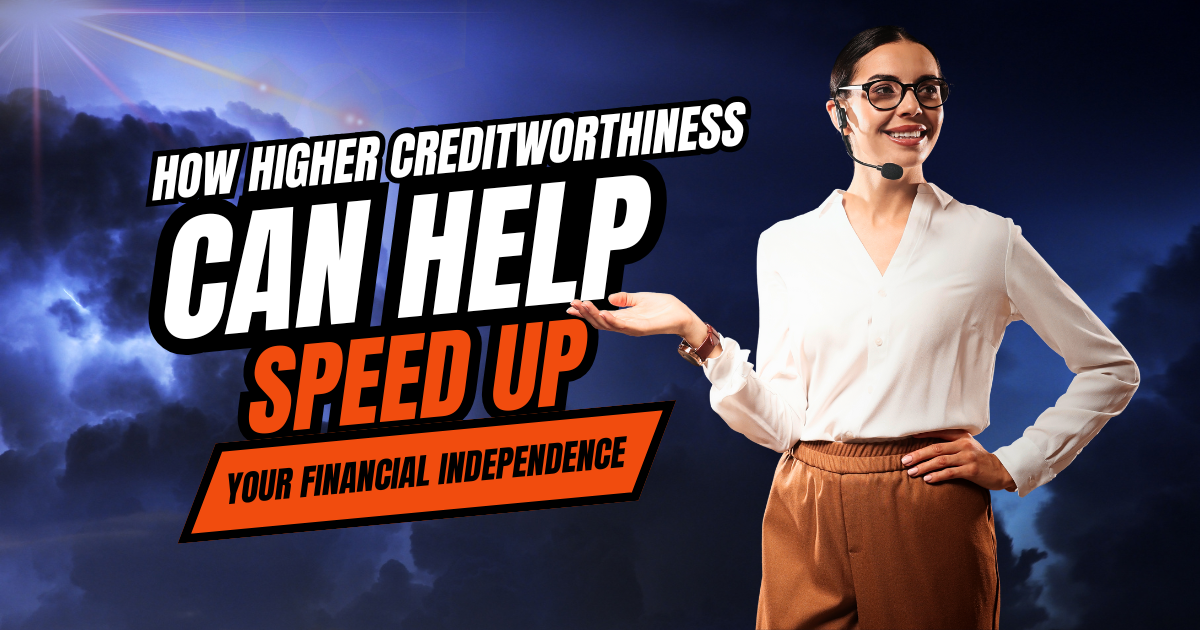 How Higher Creditworthiness Can Help Speed Up your Financial Independence